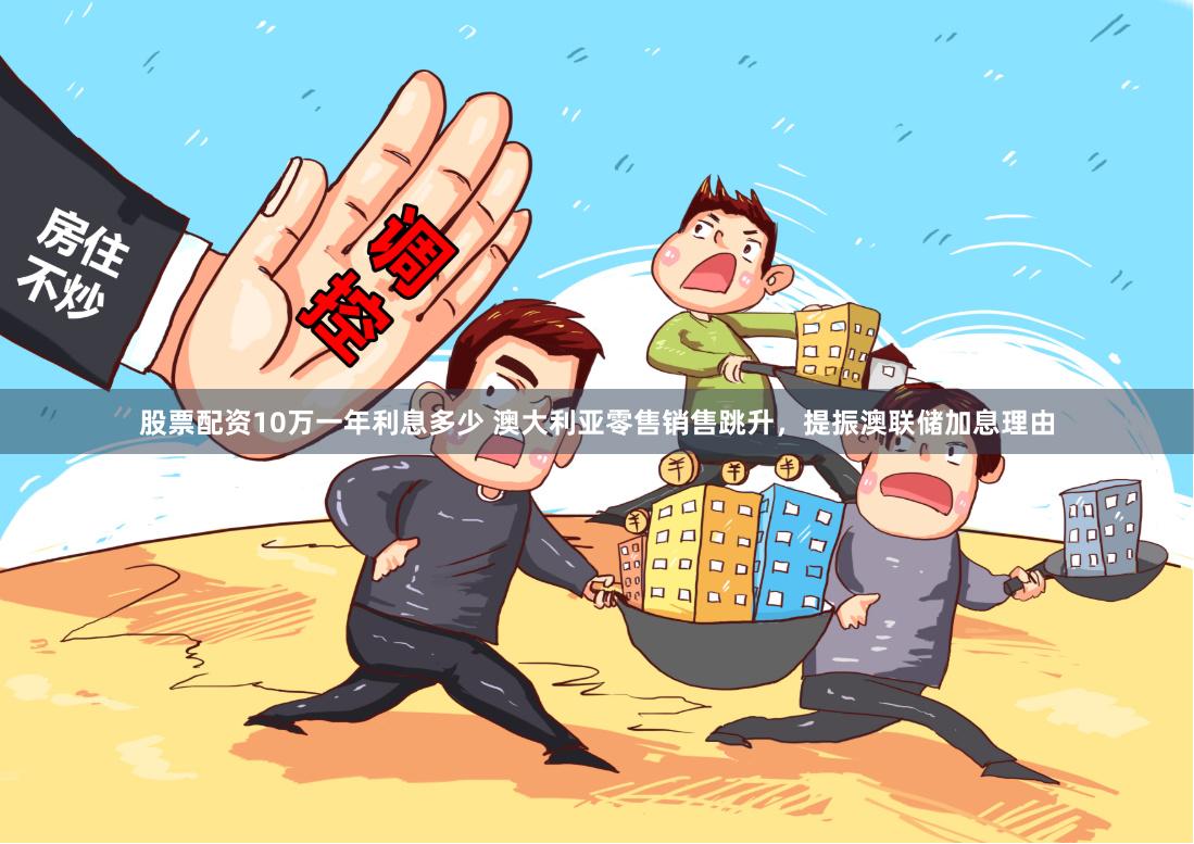 股票配资10万一年利息多少 澳大利亚零售销售跳升，提振澳联储加息理由