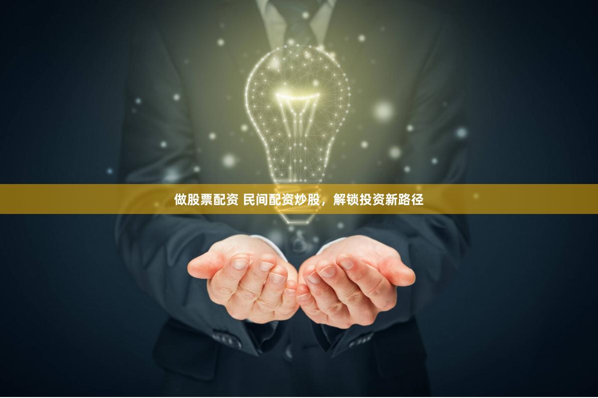 做股票配资 民间配资炒股，解锁投资新路径