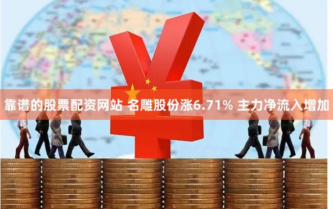 靠谱的股票配资网站 名雕股份涨6.71% 主力净流入增加