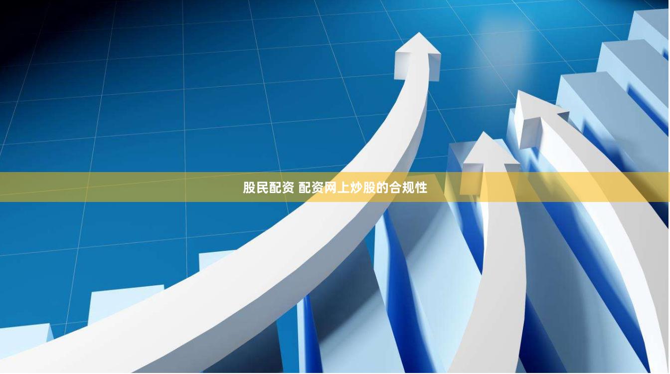 股民配资 配资网上炒股的合规性