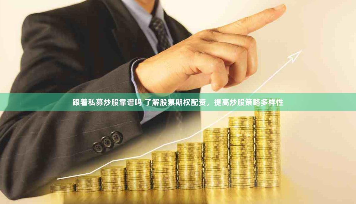 跟着私募炒股靠谱吗 了解股票期权配资，提高炒股策略多样性