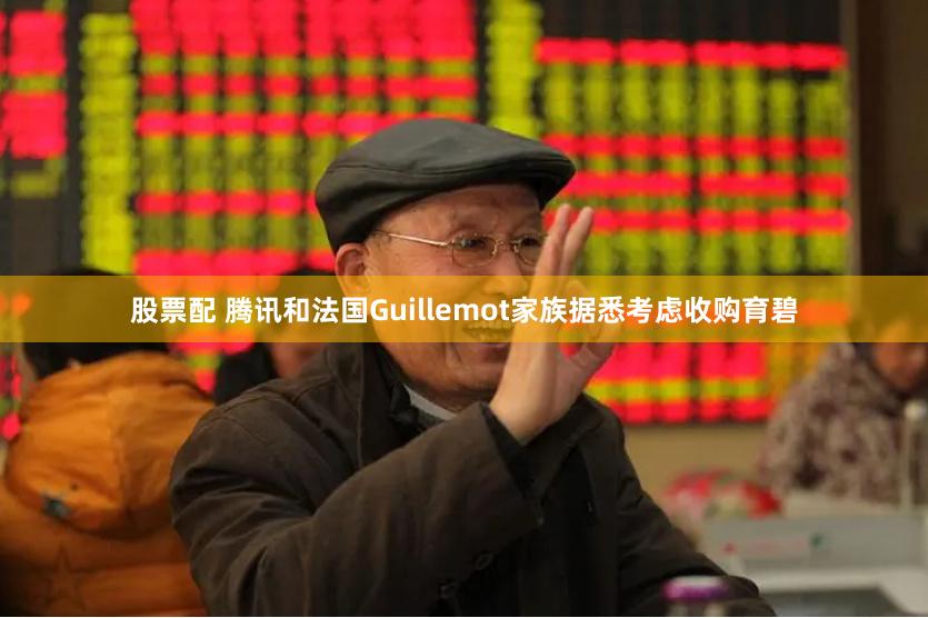 股票配 腾讯和法国Guillemot家族据悉考虑收购育碧