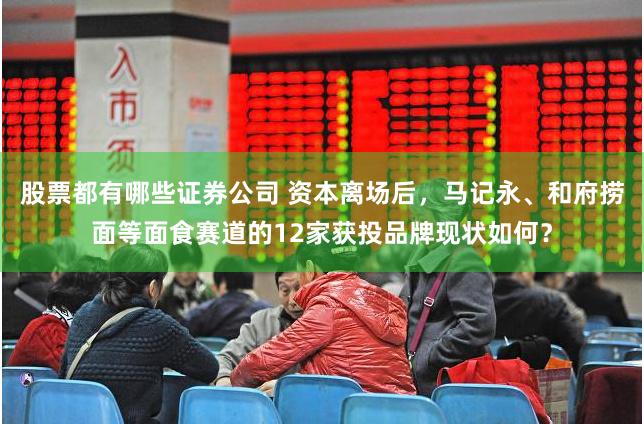 股票都有哪些证券公司 资本离场后，马记永、和府捞面等面食赛道的12家获投品牌现状如何？