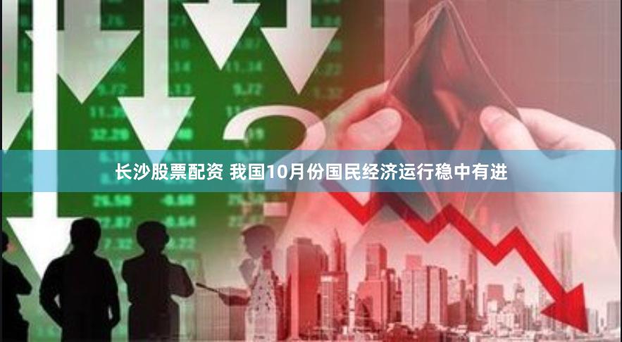 长沙股票配资 我国10月份国民经济运行稳中有进
