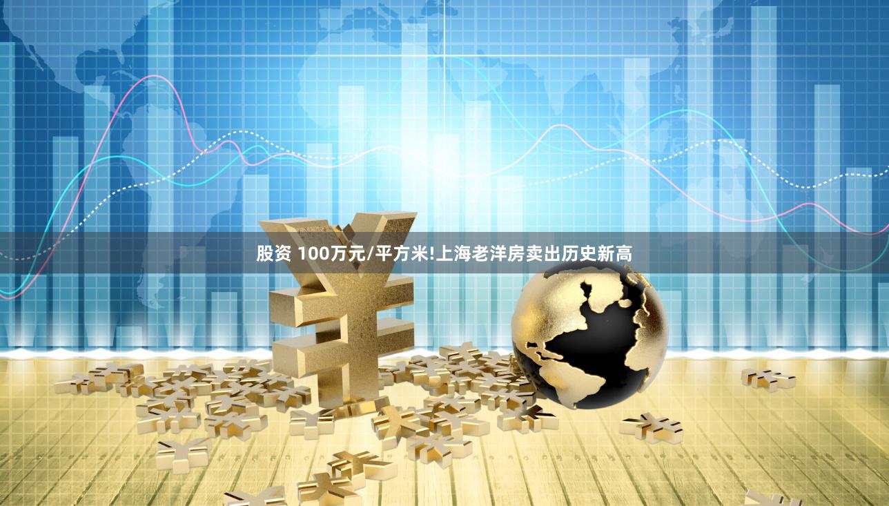 股资 100万元/平方米!上海老洋房卖出历史新高