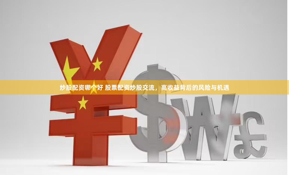 炒股配资哪个好 股票配资炒股交流，高收益背后的风险与机遇
