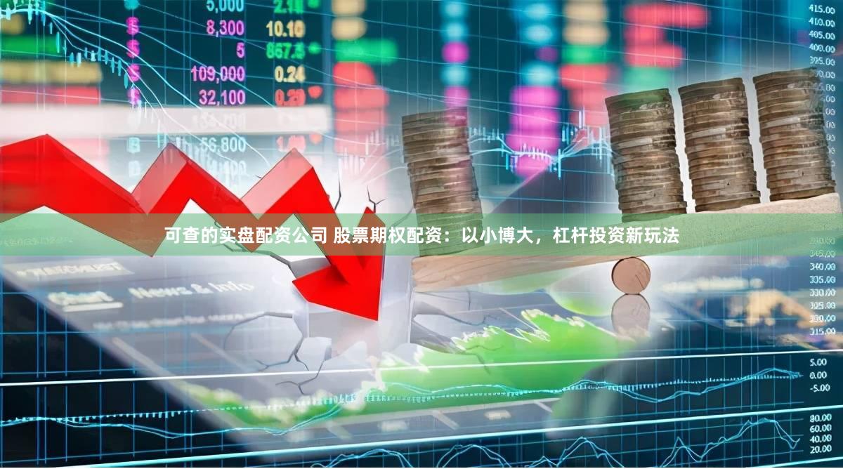 可查的实盘配资公司 股票期权配资：以小博大，杠杆投资新玩法