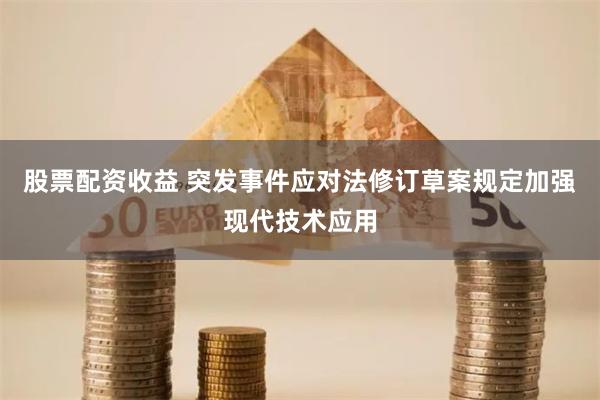 股票配资收益 突发事件应对法修订草案规定加强现代技术应用