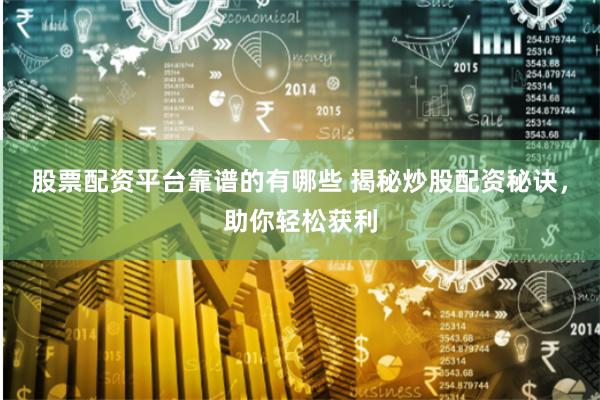 股票配资平台靠谱的有哪些 揭秘炒股配资秘诀,助你轻松获利